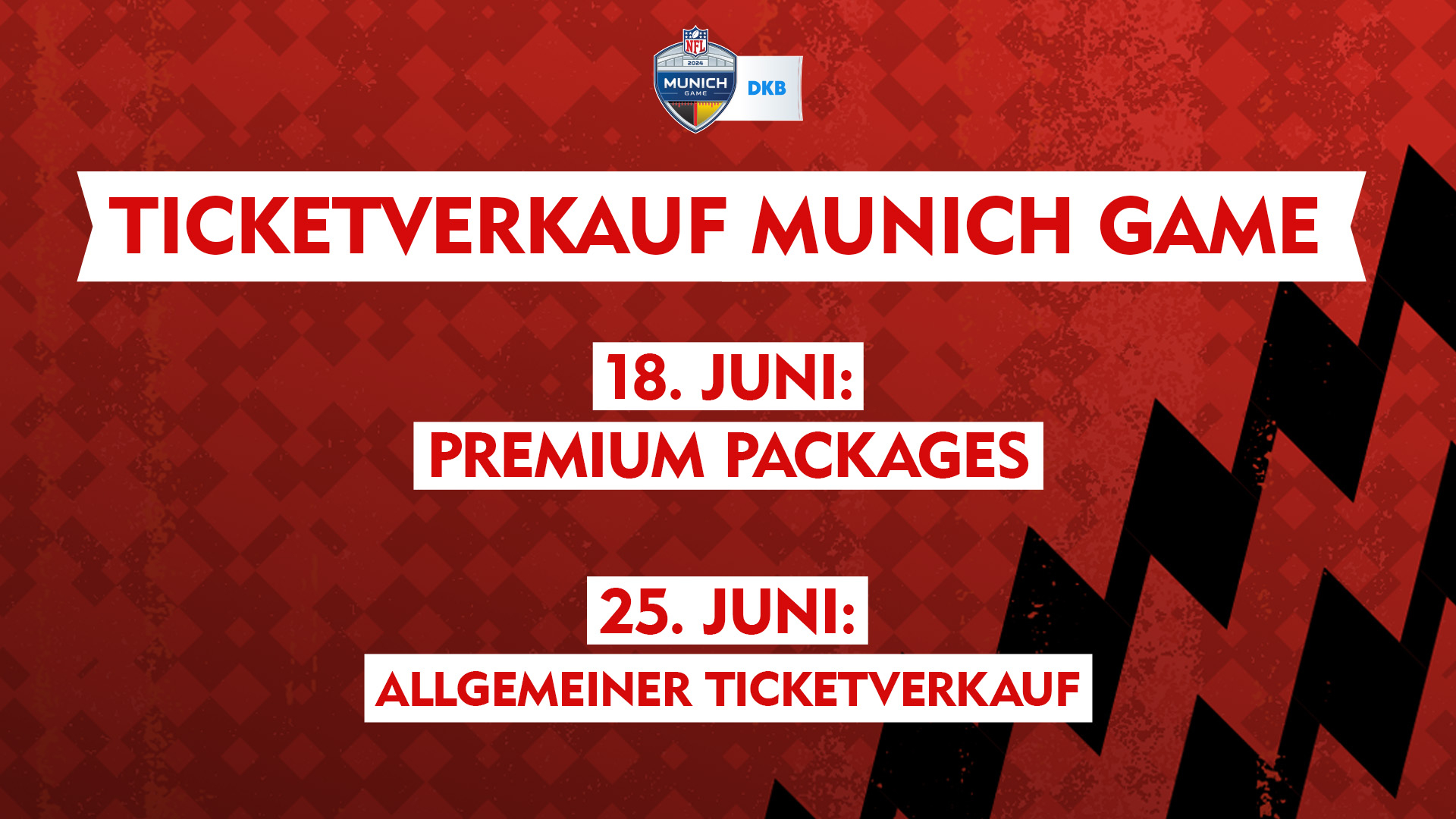 FootballR - NFL - Eine Werbegrafik mit rotem Hintergrund und schwarzem Zickzackmuster hebt ein Schildlogo mit „Munich Game“ und „DKB“ oben hervor. Sie kündigt den Beginn des Ticketverkaufs an: „TICKETVERKAUF MUNICH GAME – NFL Tickets“. Wichtige Termine sind „18. Juni: Premium Packages“ und „25. Juni: Allgemeiner Ticketverkauf“, in Weiß auf Rot. Diese Beschreibung wurde automatisch generiert.